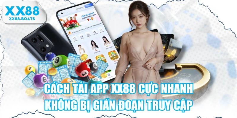 Cách Tải App XX88 Cực Nhanh, Không Bị Gián Đoạn Truy Cập
